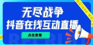 外面收费1980的抖音无尽战争直播项目,无需真人出镜,抖音报白,实时互动直播【软件+详细教程】-优优云创网