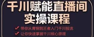 千川赋能直播间实操课程,带你从青铜到王者的入门千川投流,让你快速掌握千川核心原理-优优云创网