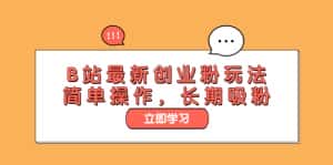 （6115期）B站最新创业粉玩法，简单操作，长期吸粉-优优云创网