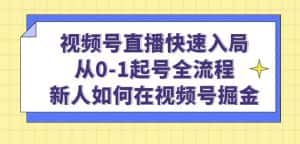 视频号直播快速入局:从0-1起号全流程,新人如何在视频号掘金-优优云创网