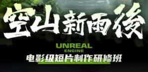 （6137期）空山-新雨后Unreal Engine电影级短片制作研修班（教程+素材+无水印）-优优云创网