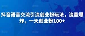 抖音语音交流引流创业粉玩法，流量爆炸，一天创业粉100+-优优云创网