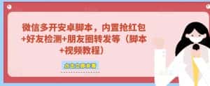 微信多开脚本，内置抢红包+好友检测+朋友圈转发等（安卓脚本+视频教程）-优优云创网