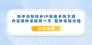 (6160期)知乎涨粉技术IP操盘手线下课,内容很体系值得一学 整体实操流程!-优优云创网
