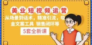 5套·美业短视频运营课从场景到话术·精准引流·吸金文案工具·销售闭环等-优优云创网