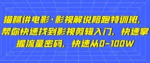 猫腻讲电影·影视解说陪跑特训班,帮你快速找到影视剪辑入门,快速掌握流量密码,快速从0-100W-优优云创网