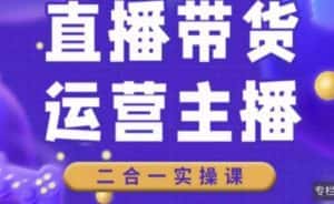 二占说直播·直播带货主播运营课程,主播运营二合一实操课-优优云创网