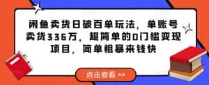 闲鱼卖货日破百单玩法,单账号卖货336万,超简单的0门槛变现项目,简单粗暴来钱快-优优云创网