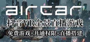 (6254期)AirCar全景直播项目2023最火直播玩法(兔费游戏+开通VR权限+直播间搭建指导)-优优云创网