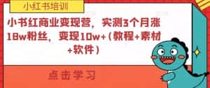 小书红商业变现营,实测3个月涨18w粉丝,变现10w+(教程+素材+软件)-优优云创网