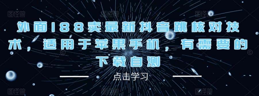 外面188卖最新抖音跳核对技术，适用于苹果手机，有需要的下载自测