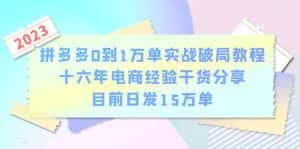 (6269期)拼多多0到1万单实战破局教程,十六年电商经验干货分享,目前日发15万单-优优云创网