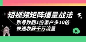 (6323期)短视频-矩阵爆量战法,账号数翻1倍客户多10倍,快速收获千万流量-优优云创网