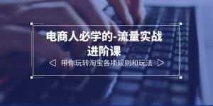 (6330期)电商人必学的-流量实战进阶课:带你玩转淘宝各项规则和玩法(12节课)-优优云创网