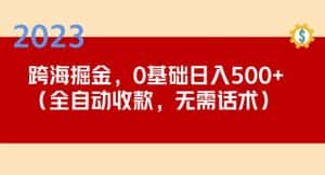 2023跨海掘金长期项目,小白也能日入500+全自动收款无需话术-优优云创网