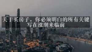 灏泽最新付费文章共享·《关于买房子,你必须明白的所有关键-写在涨潮来临前》-优优云创网