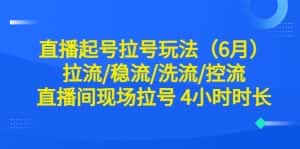 （6362期）直播起号拉号玩法（6月）拉流/稳流/洗流/控流 直播间现场拉号 4小时时长-优优云创网