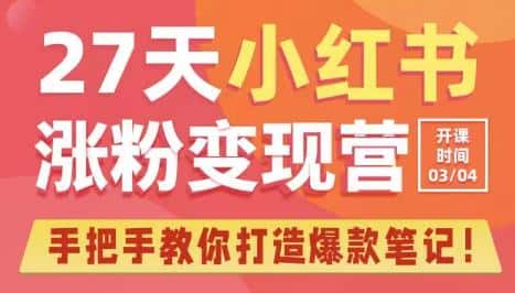 27天小红书涨粉变现营第6期，手把手教你打造爆款笔记（3月新课）