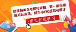短视频美女号起号变现，第一条视频就可以变现，新手小白0基础可操作-优优云创网