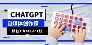 (6391期)ChatGPT自媒体创作课,抓住ChatGPT红利,助你创作效率提升10倍-优优云创网