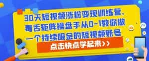 30天短视频涨粉变现训练营,毒舌矩阵操盘手从0-1教你做一个持续吸金的短视频账号-优优云创网