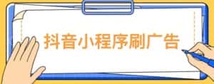 【低保项目】抖音小程序刷广告变现玩法,需要自己动手去刷,多劳多得【详细教程】-优优云创网