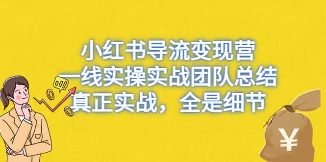 （6441期）小红书导流变现营，一线实操实战团队总结，真正实战，全是细节