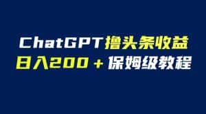 (6454期)GPT解放双手撸头条收益,日入200保姆级教程,自媒体小白无脑操作-优优云创网