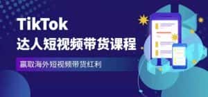 2023最新TikTok达人短视频带货课程,赢取海外短视频带货红利-优优云创网