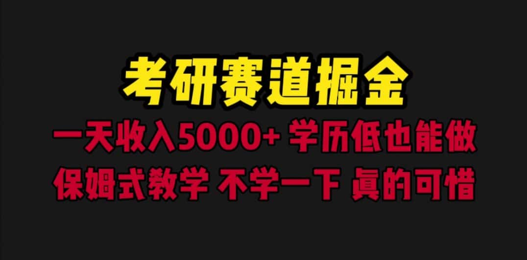 （6498期）考研赛道掘金，一天5000+学历低也能做，保姆式教学，不学一下，真的可惜