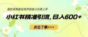 (6515期)小红书精准引流,小白日入600+,轻松实现副业经济自由(教程+1153G资源)-优优云创网