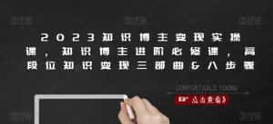 2023知识博主变现实操课,知识博主进阶必修课,高段位知识变现三部曲&八步骤-优优云创网