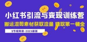 2023小红书引流与变现训练营：搬运混剪素材获取流量赚取第一桶金（9节课）-优优云创网