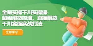 (6559期)全是实操千川实操课,超级带货控流,直播带货 千川全面实战打法-优优云创网