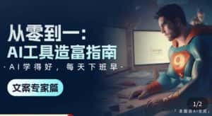 从零到一:AI工具造富指南(文案专家篇)学会使用主流AI工具,方法和心法的融合-优优云创网