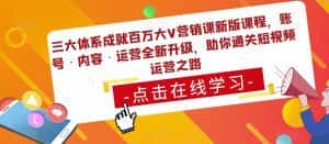 三大体系成就百万大V营销课新版课程,账号·内容·运营全新升级,助你通关短视频运营之路-优优云创网
