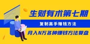 生财有术第七期:复制高手赚钱方法月入N万各种赚钱方法复盘(更新到0430)-优优云创网