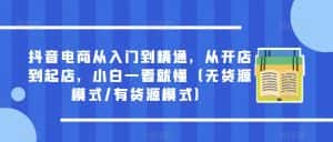 抖音电商从入门到精通,从开店到起店,小白一看就懂(无货源模式/有货源模式)-优优云创网