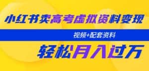 小红书卖高考虚拟资料变现分享课：轻松月入过万（视频+配套资料）-优优云创网