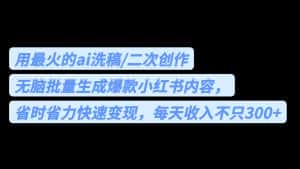 (6608期)用最火的ai洗稿,无脑批量生成爆款小红书内容,省时省力,每天收入不只300+-优优云创网