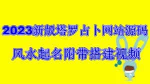 (6656期)2023新版塔罗占卜网站源码风水起名附带搭建视频及文本教程【源码+教程】-优优云创网