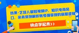 热果·艺培人做短视频IP,知识电商风口,亲身案例解析账号强变现的底层逻辑-优优云创网