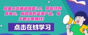 【推荐】闲鱼无货源训练营3.0，带你找到竞争小，利润高的蓝海产品，每天都出单赚钱！（更新）-优优云创网