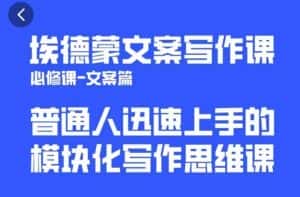 埃德蒙文案写作课,普通人迅速上手的,模块化写作思维课(心修课一文案篇)-优优云创网