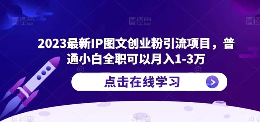 2023最新IP图文创业粉引流项目，普通小白全职可以月入1-3万