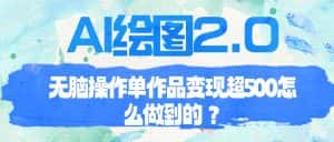 (6726期)AI绘图2.0无脑操作单作品变现超500怎么做到的?-优优云创网