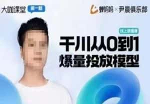 尹晨俱乐部蝉妈妈-大咖课堂第01期,千川从0到1爆量投放模型-优优云创网