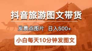 抖音旅游图文带货项目,每天半小时发景点图片日入500+长期稳定项目【揭秘】-优优云创网