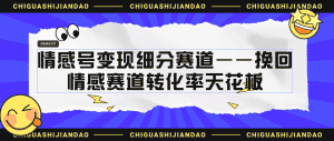 (6752期)情感号变现细分赛道—挽回,情感赛道转化率天花板(附渠道)-优优云创网