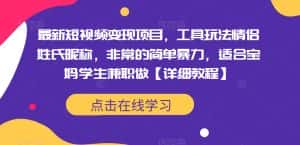 最新短视频变现项目，工具玩法情侣姓氏昵称，非常的简单暴力，适合宝妈学生兼职做【详细教程】-优优云创网